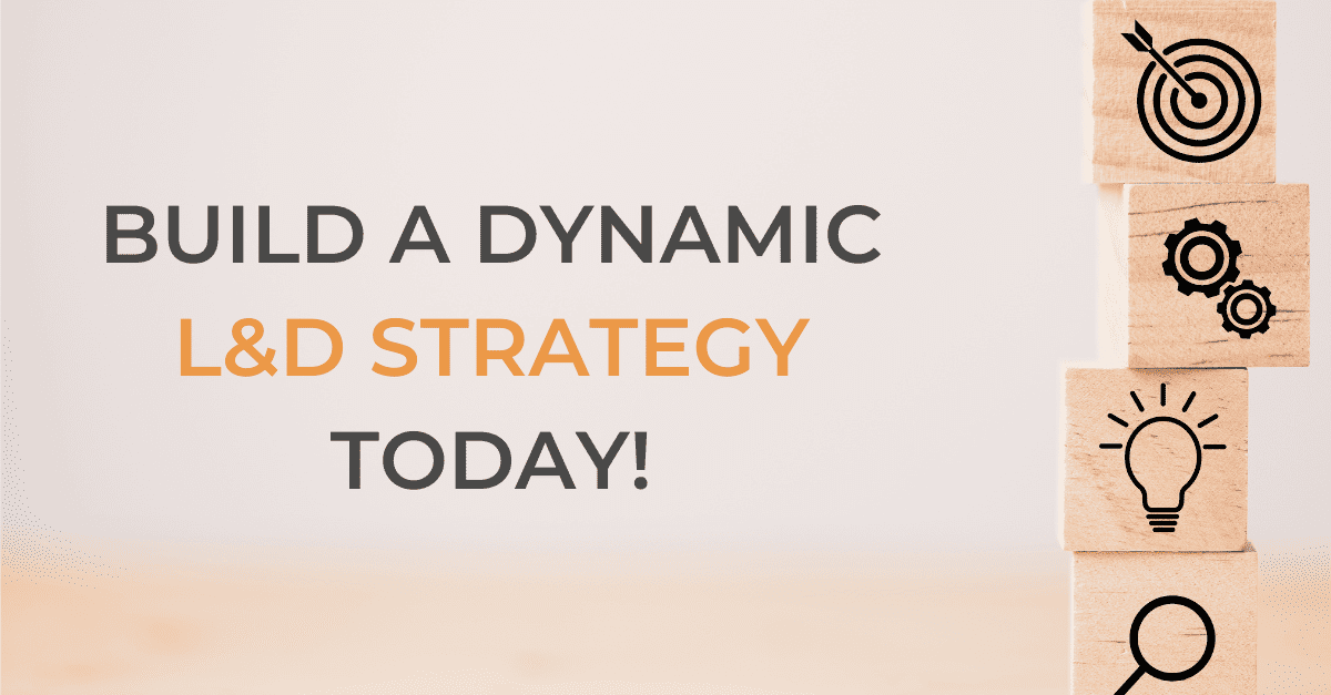 Build a dynamic L&D strategy